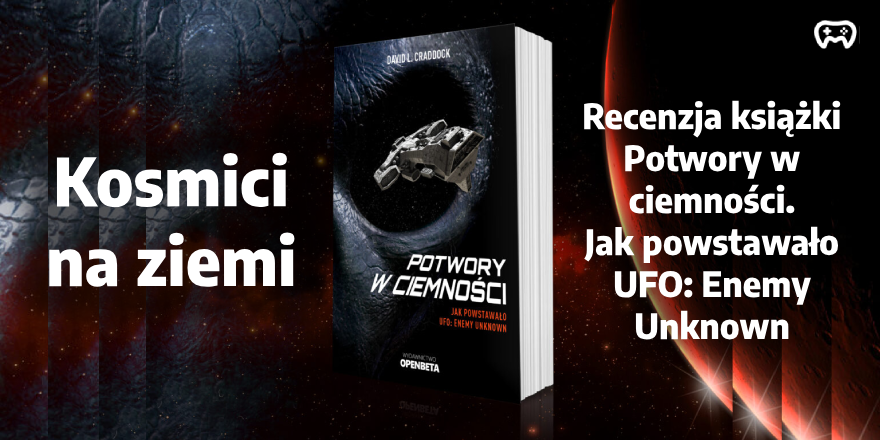 Okładka wpisu: Kosmici na ziemi - recenzja książki „Potwory w ciemności. Jak powstawało UFO: Enemy Unknown” - Recenzje książek