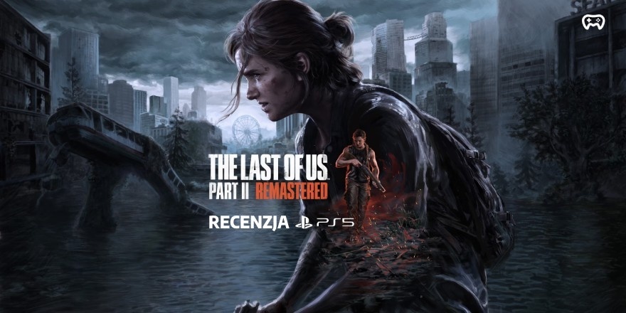 Okładka wpisu: The Last of Us Part II Remastered. Wersja reżyserska hitu sprzed 3 lat - recenzja gry (PS5)