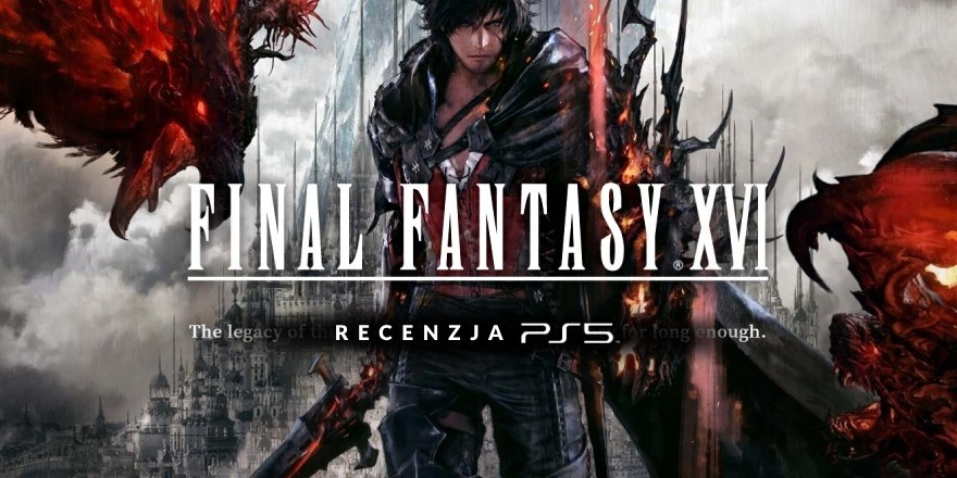 Znajdź swój płomień, Square Enix - recenzja Final Fantasy XVI - Recenzje gier