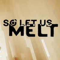 So Let Us Melt